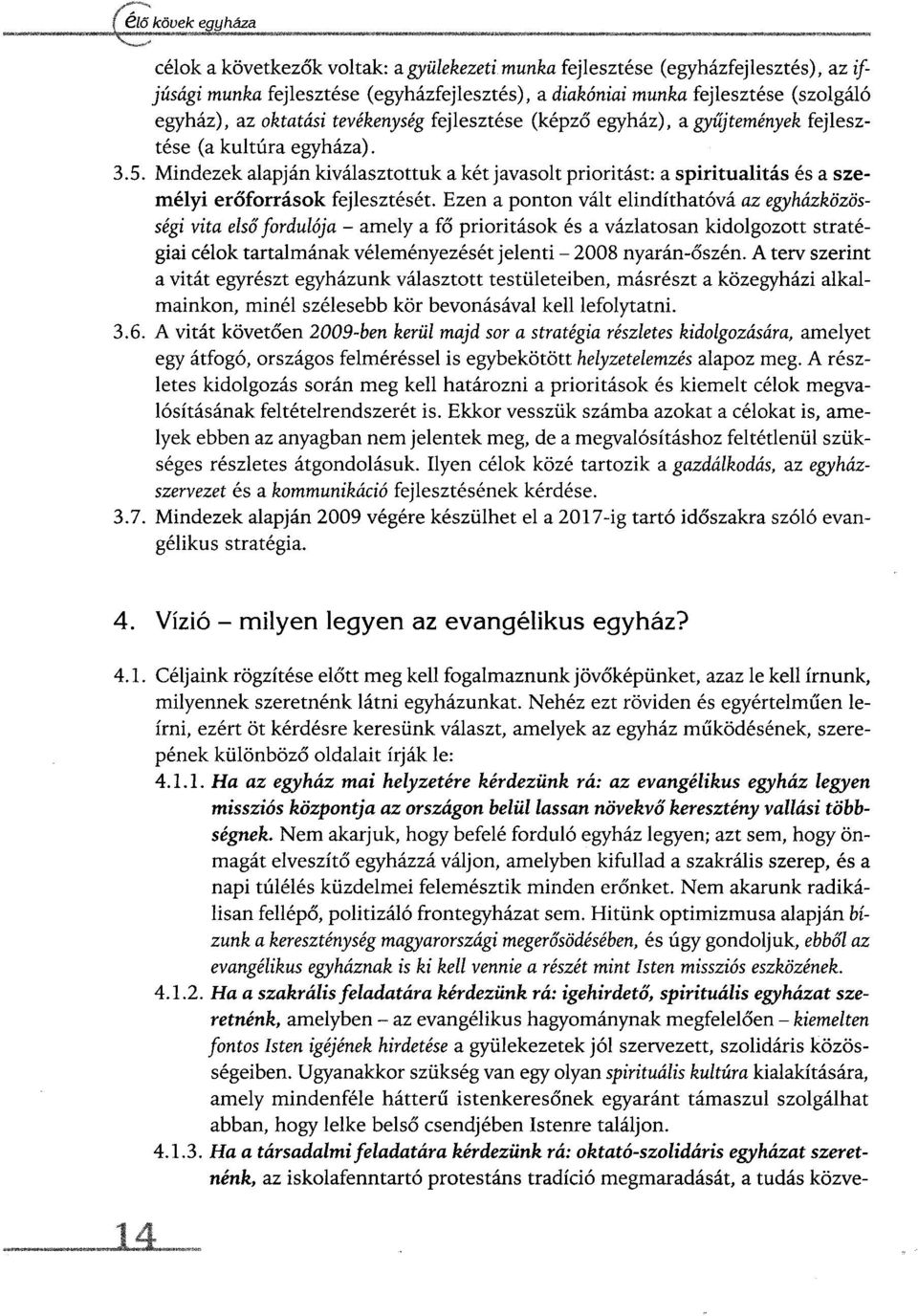 Mindezek alapján kiválasztottuk a két javasolt prioritást: a spiritualitás és a személyi erőforrások fejlesztését.