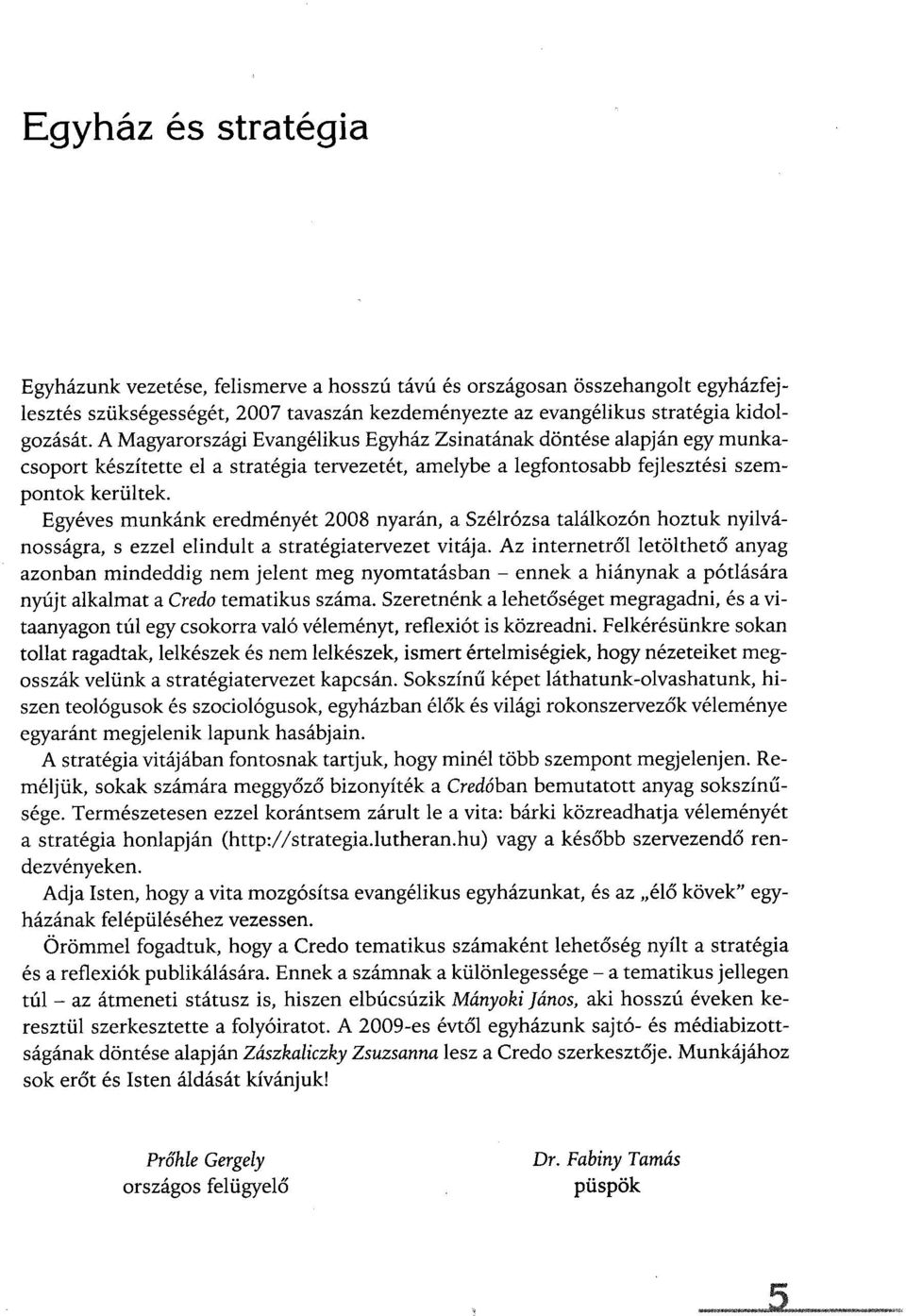 Egyéves munkánk eredményét 2008 nyarán, a Szélrózsa találkozón hoztuk nyilvánosságra, s ezzel elindult a stratégiatervezet vitája.