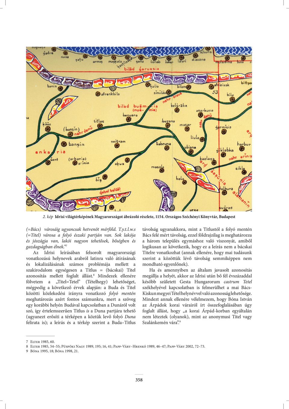 7 Az Idrisi leírásában felsorolt magyarországi vonatkozású helynevek arabról latinra való átírásának és lokalizálásának számos problémája mellett a szakirodalom egységesen a Titlus = (bácskai) Titel