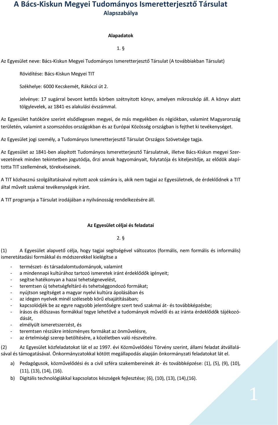 Az Egyesület hatóköre szerint elsődlegesen megyei, de más megyékben és régiókban, valamint Magyarország területén, valamint a szomszédos országokban és az Európai Közösség országban is fejthet ki