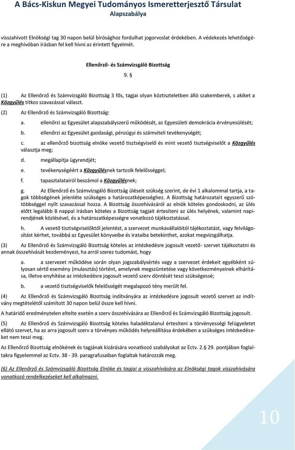 (2) Az Ellenőrző és Számvizsgáló Bizottság: a. ellenőrzi az Egyesület alapszabályszerű működését, az Egyesületi demokrácia érvényesülését; b.