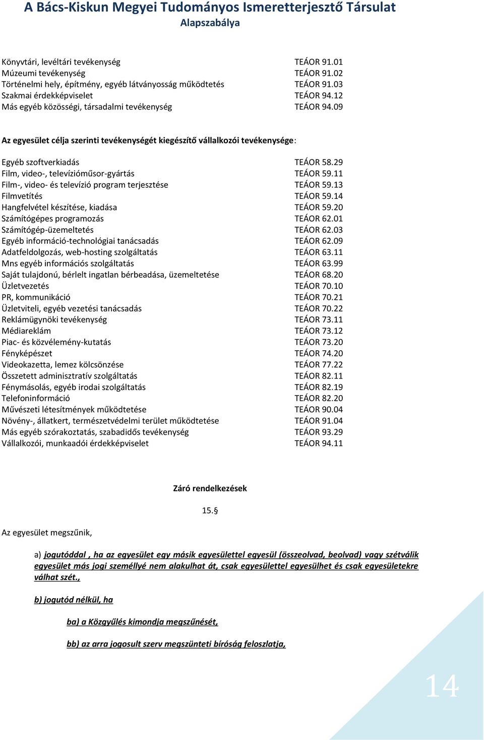 29 Film, video-, televízióműsor-gyártás TEÁOR 59.11 Film-, video- és televízió program terjesztése TEÁOR 59.13 Filmvetítés TEÁOR 59.14 Hangfelvétel készítése, kiadása TEÁOR 59.