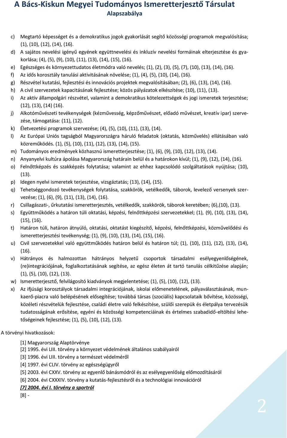 e) Egészséges és környezettudatos életmódra való nevelés; (1), (2), (3), (5), (7), (10), (13), (14), (16). f) Az idős korosztály tanulási aktivitásának növelése; (1), (4), (5), (10), (14), (16).