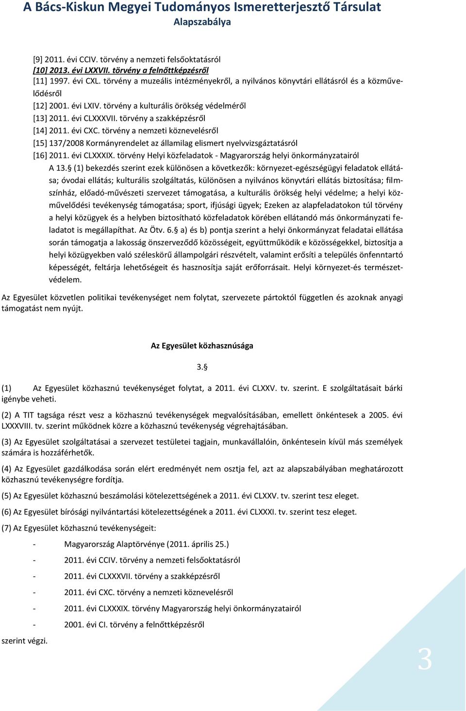 törvény a szakképzésről [14] 2011. évi CXC. törvény a nemzeti köznevelésről [15] 137/2008 Kormányrendelet az államilag elismert nyelvvizsgáztatásról [16] 2011. évi CLXXXIX.