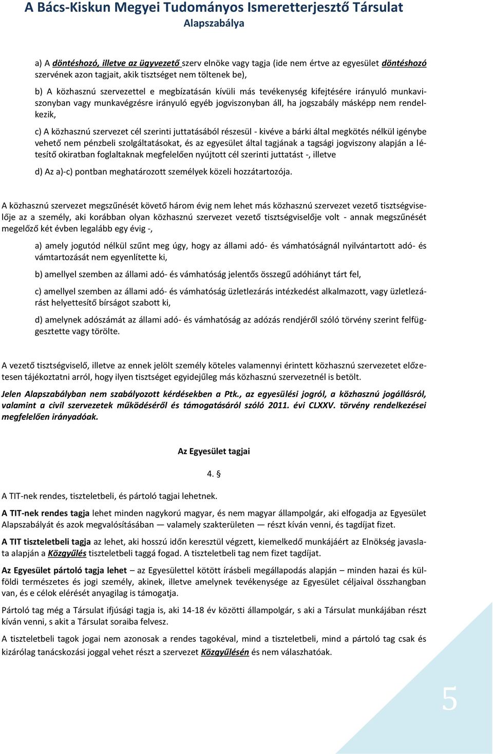 szerinti juttatásából részesül - kivéve a bárki által megkötés nélkül igénybe vehető nem pénzbeli szolgáltatásokat, és az egyesület által tagjának a tagsági jogviszony alapján a létesítő okiratban