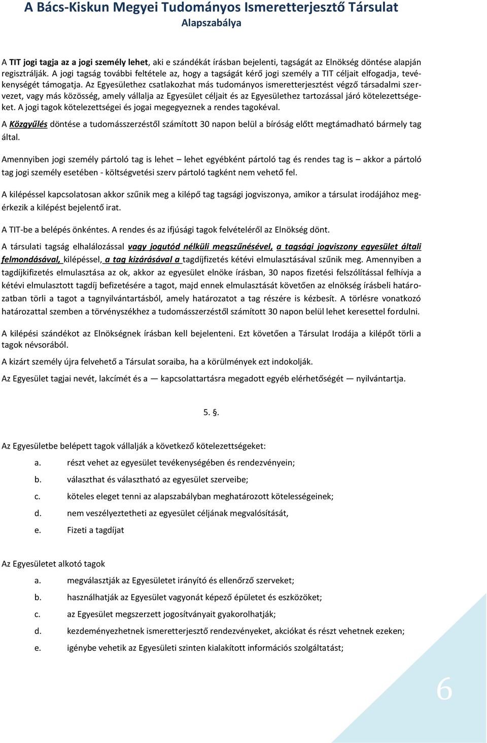 Az Egyesülethez csatlakozhat más tudományos ismeretterjesztést végző társadalmi szervezet, vagy más közösség, amely vállalja az Egyesület céljait és az Egyesülethez tartozással járó kötelezettségeket.