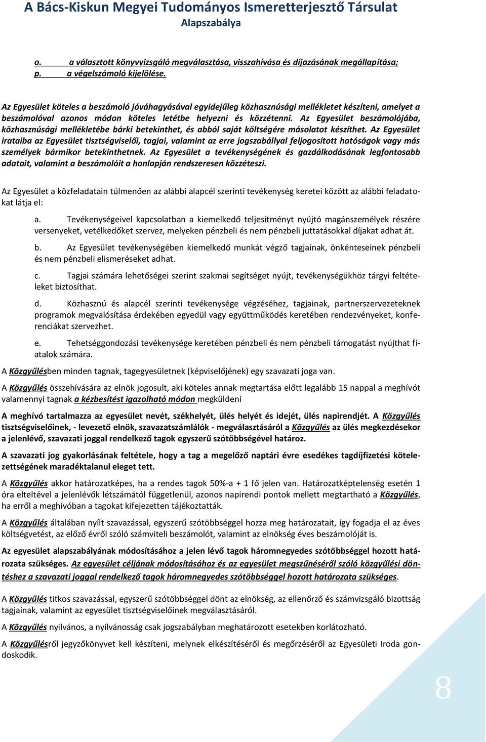 Az Egyesület beszámolójába, közhasznúsági mellékletébe bárki betekinthet, és abból saját költségére másolatot készíthet.