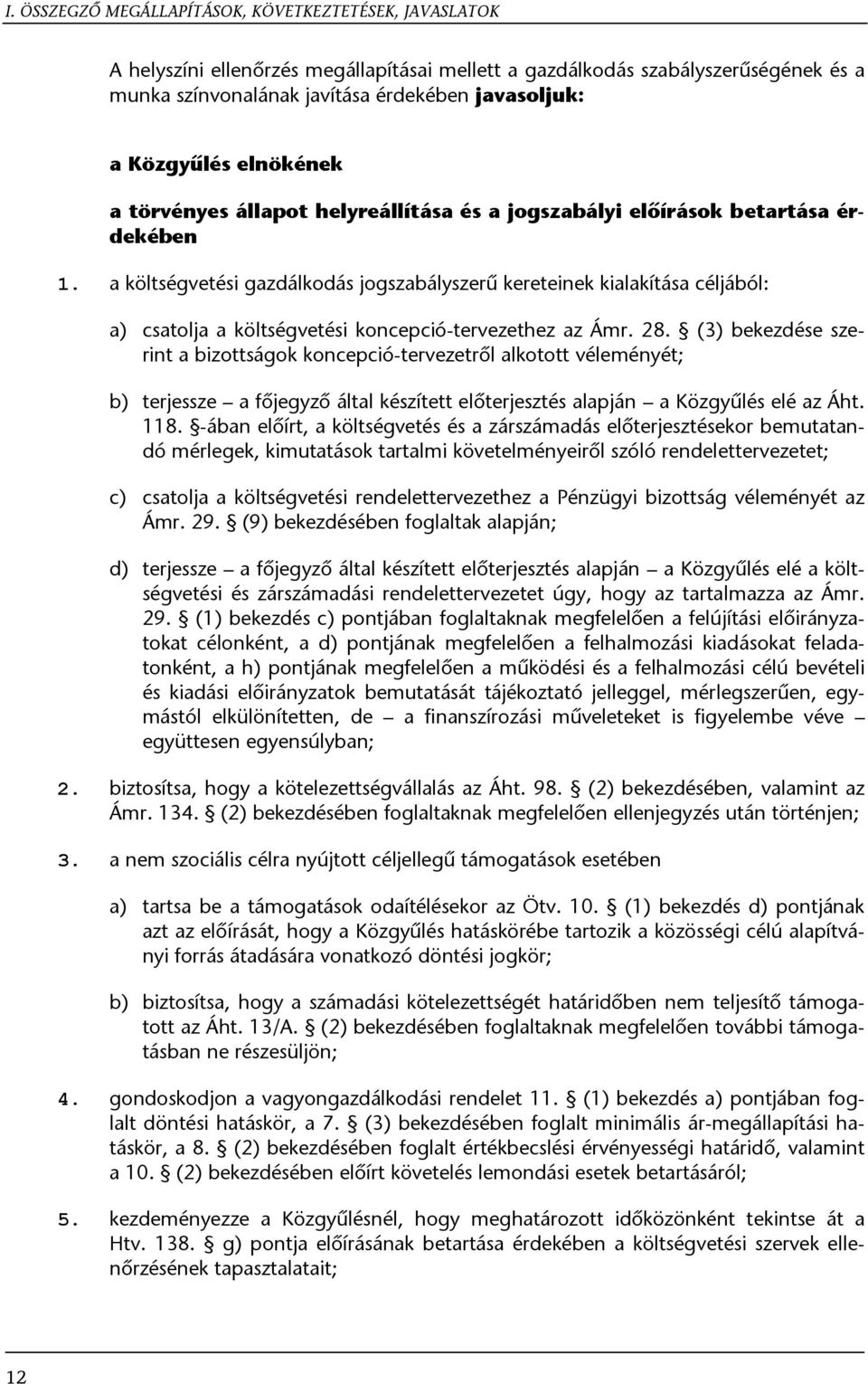 a költségvetési gazdálkodás jogszabályszerű kereteinek kialakítása céljából: a) b) c) d) csatolja a költségvetési koncepció-tervezethez az Ámr. 28.