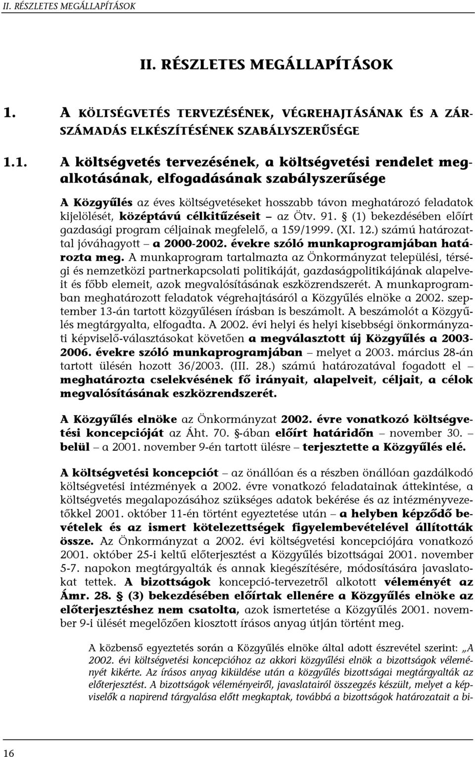 1. A költségvetés tervezésének, a költségvetési rendelet megalkotásának, elfogadásának szabályszerűsége A Közgyűlés az éves költségvetéseket hosszabb távon meghatározó feladatok kijelölését,