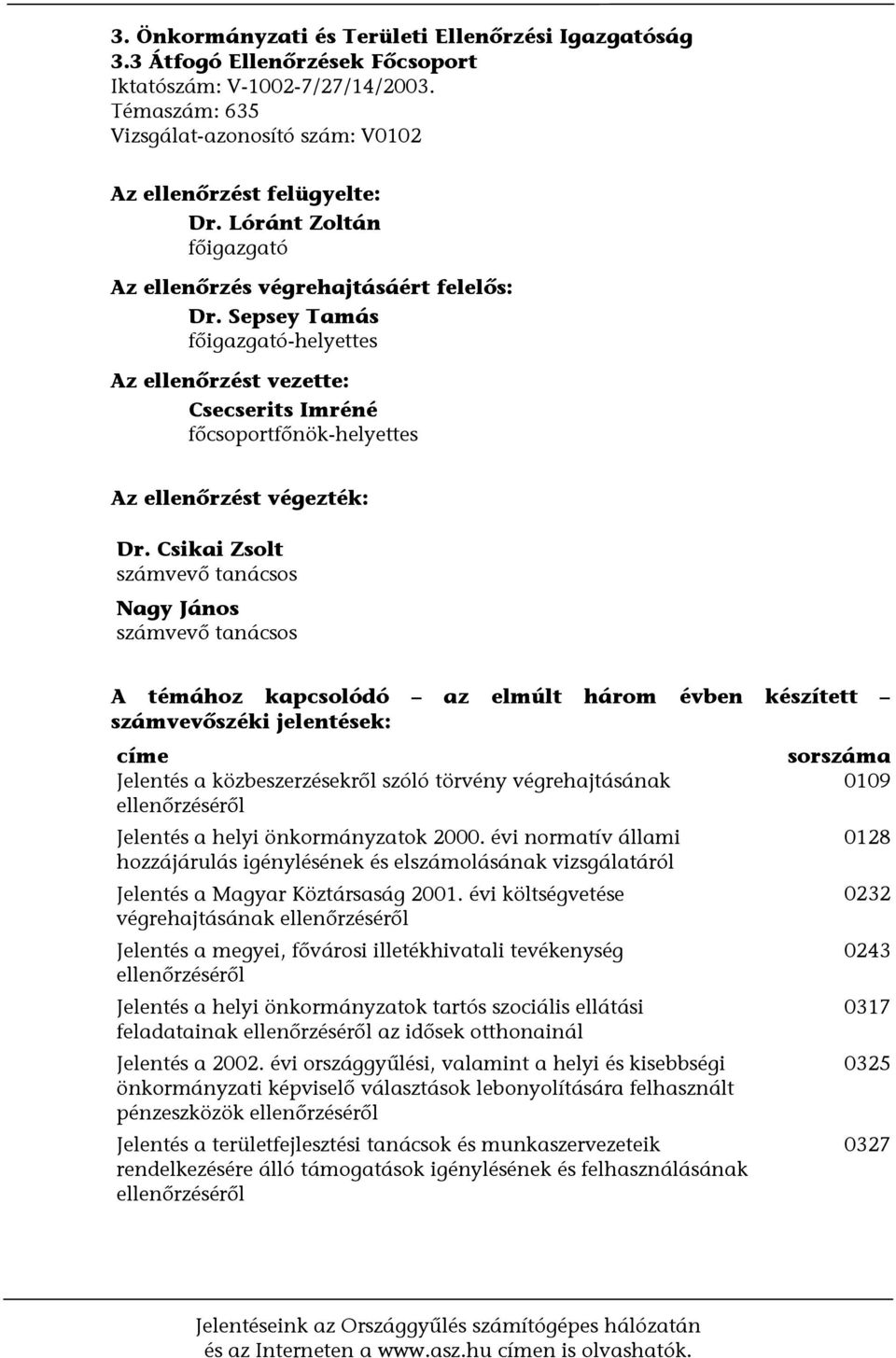 Csikai Zsolt számvevő tanácsos Nagy János számvevő tanácsos A témához kapcsolódó az elmúlt három évben készített számvevőszéki jelentések: címe Jelentés a közbeszerzésekről szóló törvény