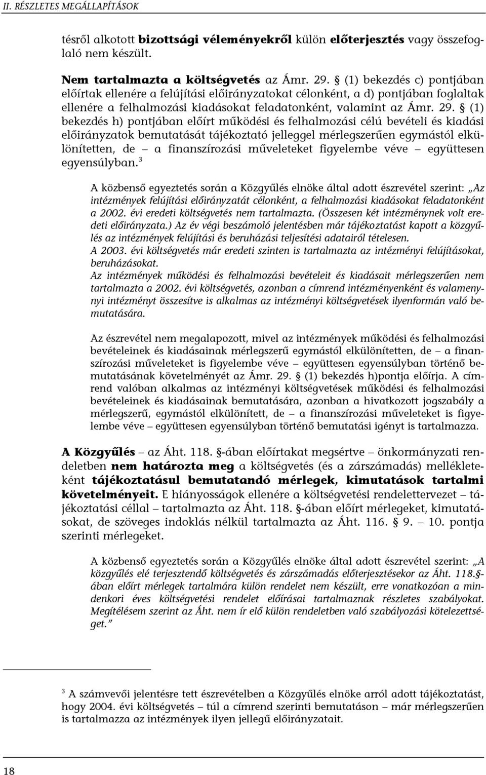 (1) bekezdés h) pontjában előírt működési és felhalmozási célú bevételi és kiadási előirányzatok bemutatását tájékoztató jelleggel mérlegszerűen egymástól elkülönítetten, de a finanszírozási