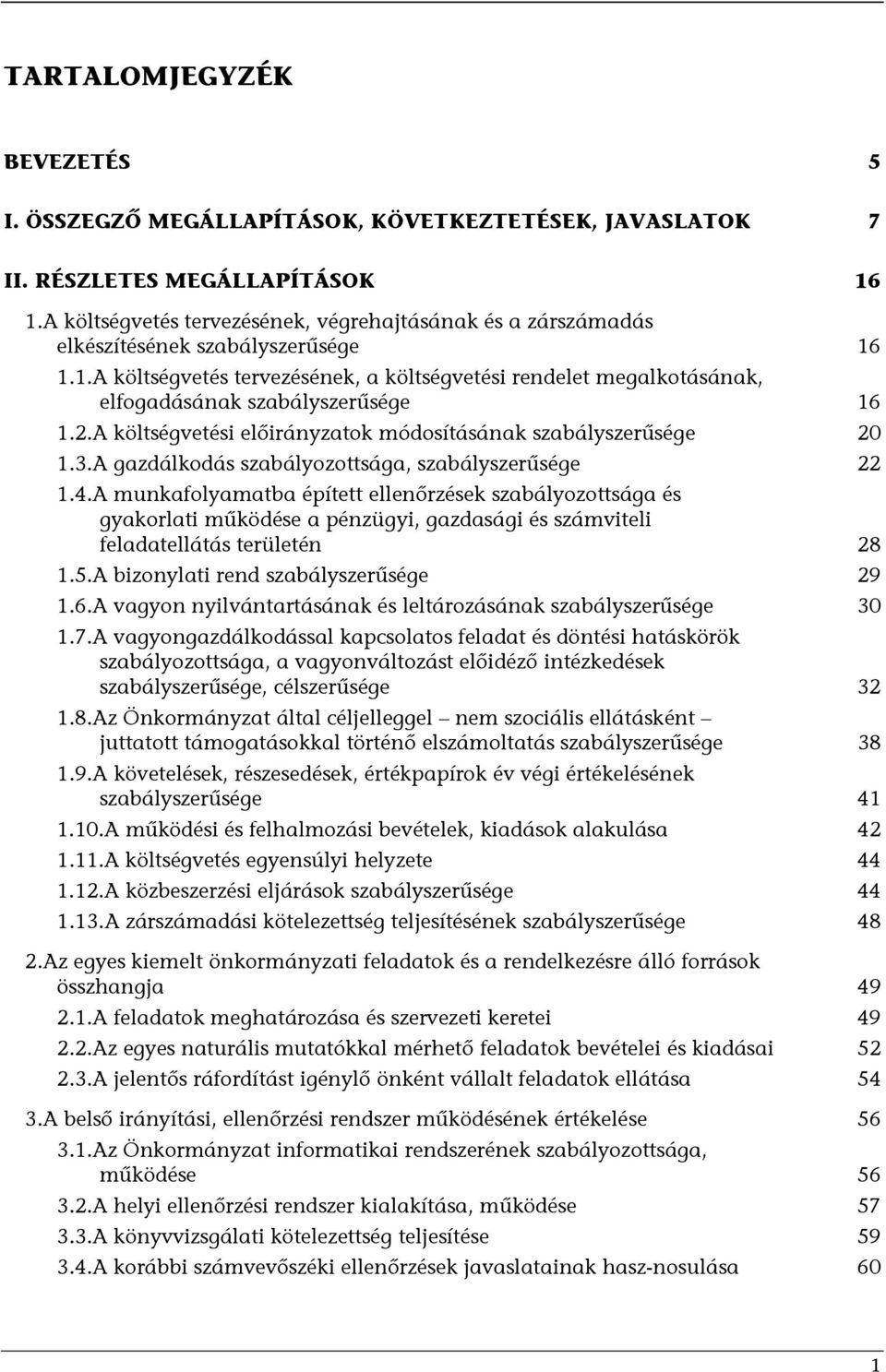 1.1.A költségvetés tervezésének, a költségvetési rendelet megalkotásának, elfogadásának szabályszerűsége 16 1.2.A költségvetési előirányzatok módosításának szabályszerűsége 20 1.3.