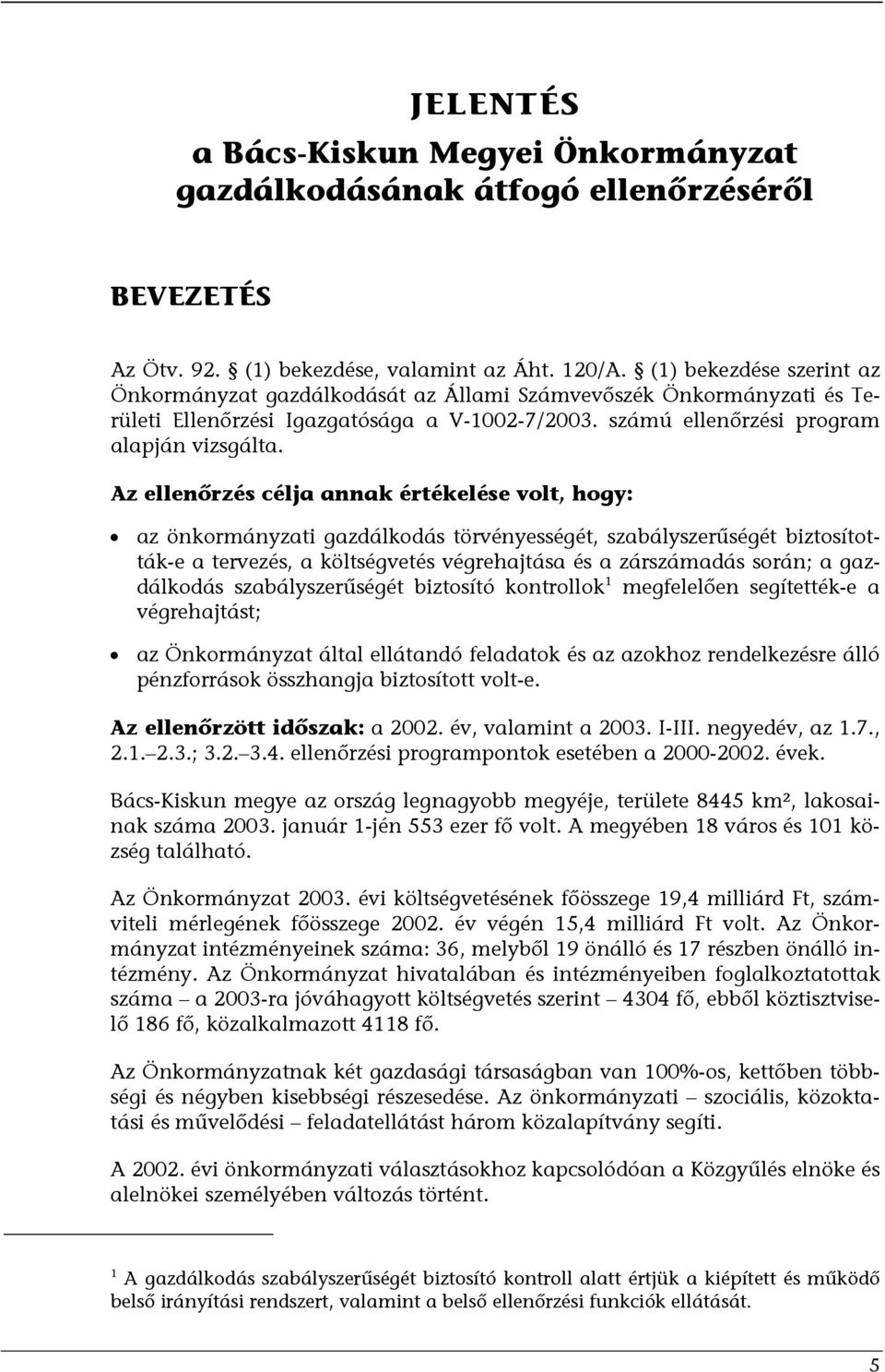 Az ellenőrzés célja annak értékelése volt, hogy: az önkormányzati gazdálkodás törvényességét, szabályszerűségét biztosították-e a tervezés, a költségvetés végrehajtása és a zárszámadás során; a