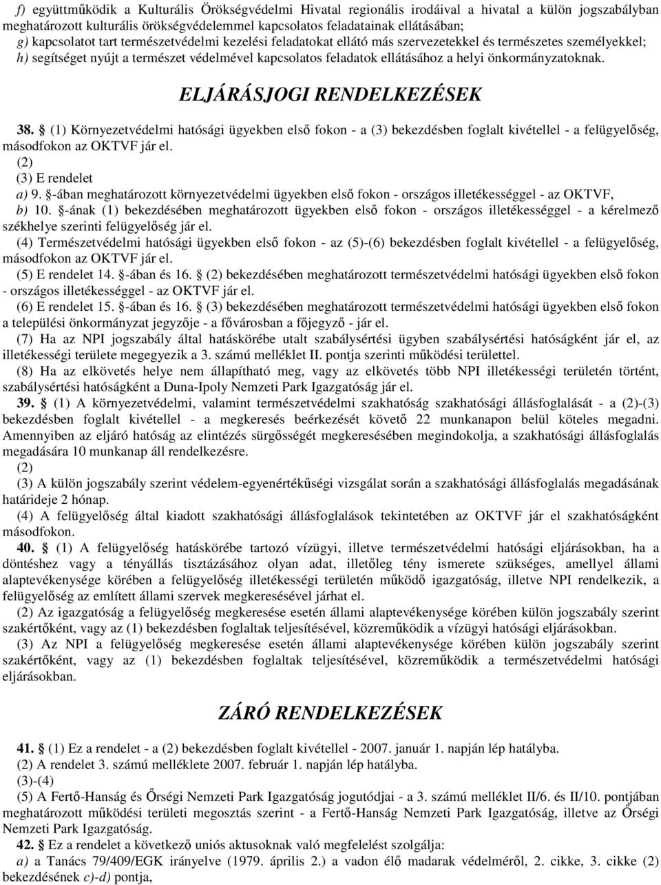 önkormányzatoknak. ELJÁRÁSJOGI RENDELKEZÉSEK 38. (1) Környezetvédelmi hatósági ügyekben elsı fokon - a (3) bekezdésben foglalt kivétellel - a felügyelıség, másodfokon az OKTVF jár el.