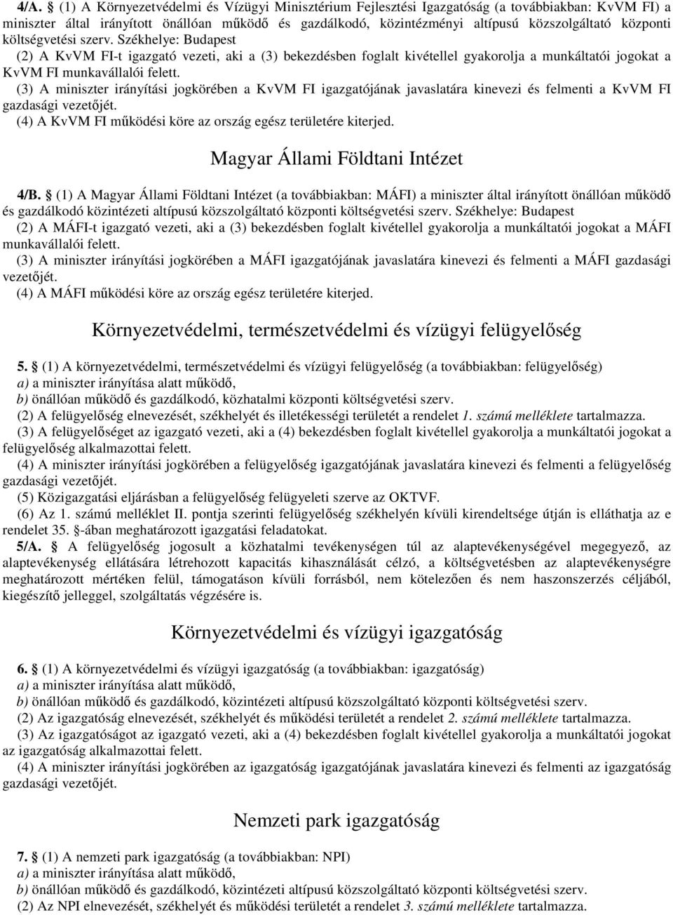 (3) A miniszter irányítási jogkörében a KvVM FI igazgatójának javaslatára kinevezi és felmenti a KvVM FI gazdasági vezetıjét. (4) A KvVM FI mőködési köre az ország egész területére kiterjed.