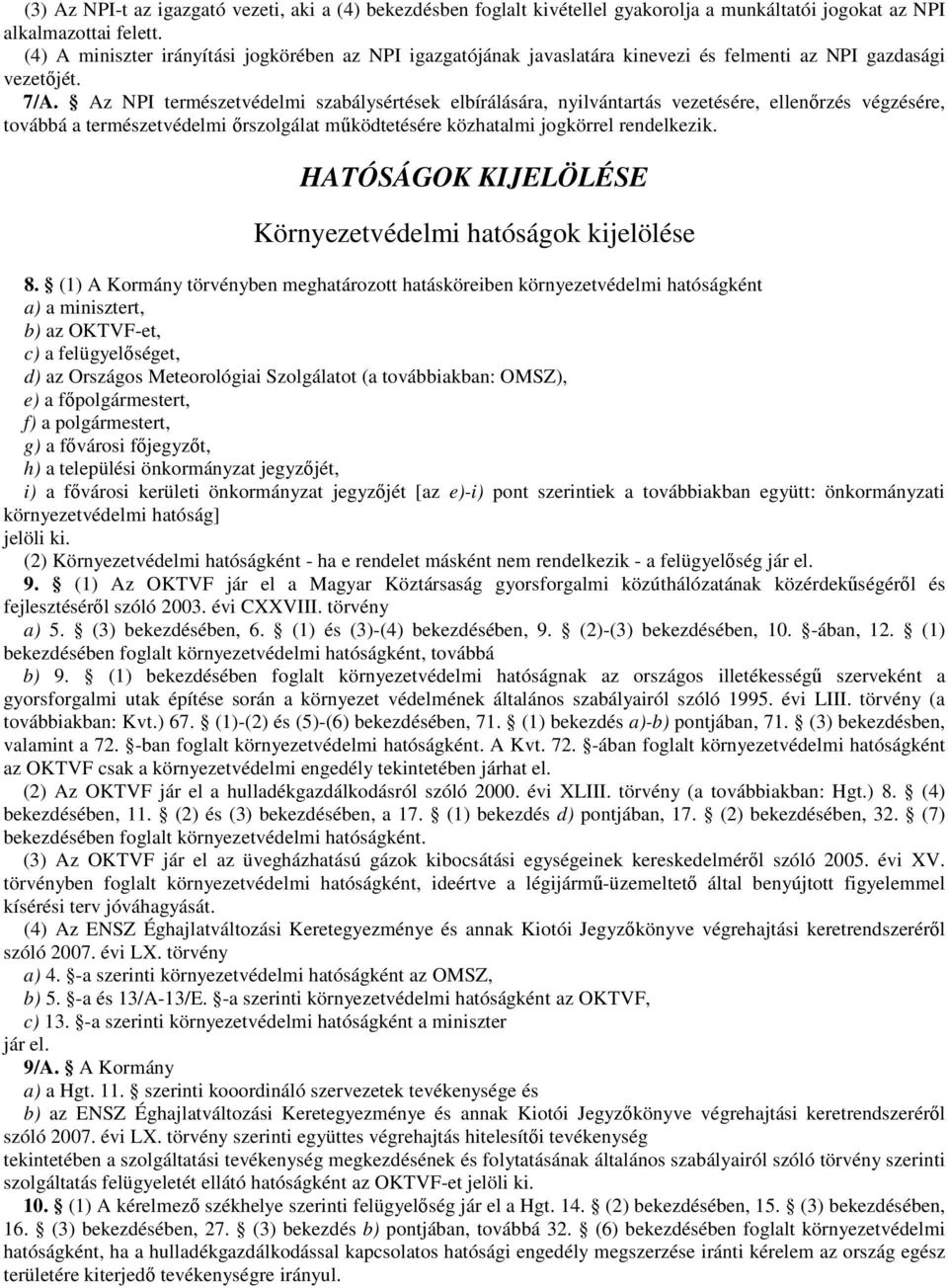 Az NPI természetvédelmi szabálysértések elbírálására, nyilvántartás vezetésére, ellenırzés végzésére, továbbá a természetvédelmi ırszolgálat mőködtetésére közhatalmi jogkörrel rendelkezik.