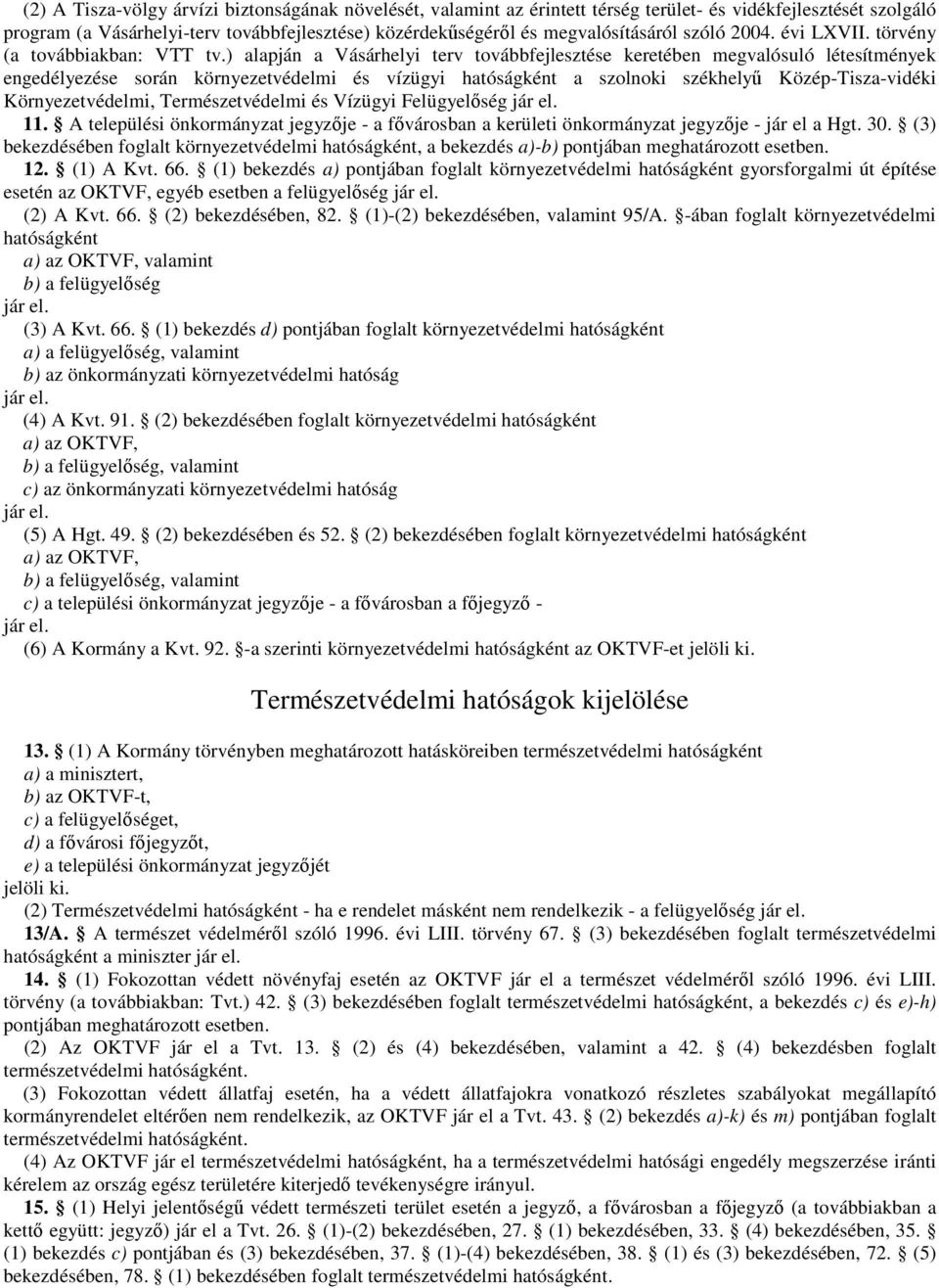 ) alapján a Vásárhelyi terv továbbfejlesztése keretében megvalósuló létesítmények engedélyezése során környezetvédelmi és vízügyi hatóságként a szolnoki székhelyő Közép-Tisza-vidéki Környezetvédelmi,