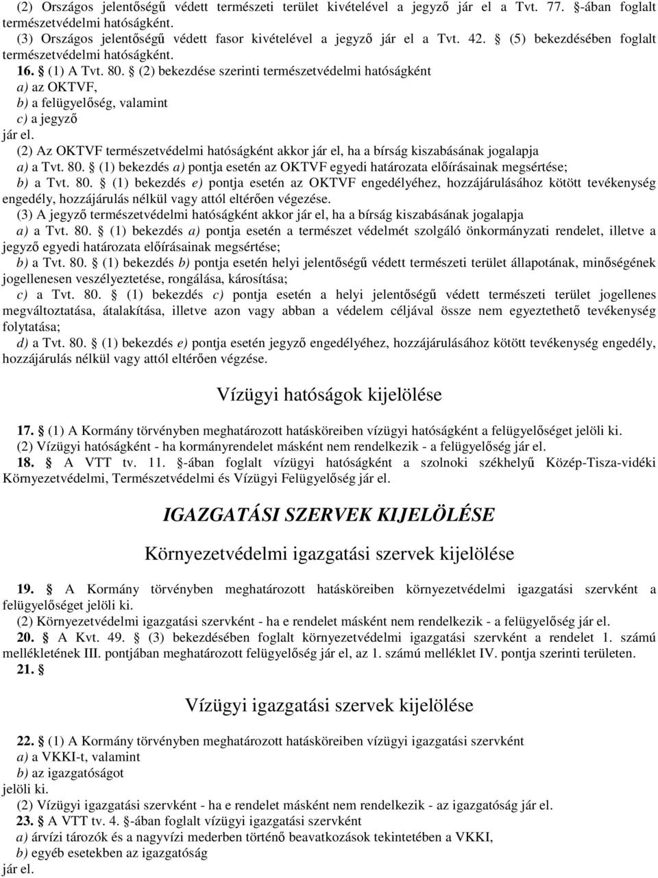 (2) bekezdése szerinti természetvédelmi hatóságként a) az OKTVF, b) a felügyelıség, valamint c) a jegyzı jár el.