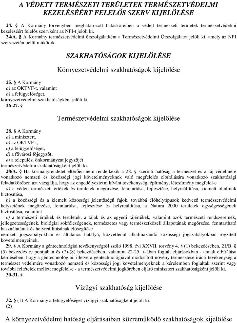 A Kormány természetvédelmi ırszolgálatként a Természetvédelmi İrszolgálatot jelöli ki, amely az NPI szervezetén belül mőködik. 25.