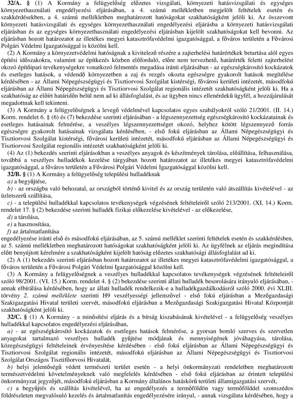 Az összevont környezeti hatásvizsgálati és egységes környezethasználati engedélyezési eljárásba a környezeti hatásvizsgálati eljárásban és az egységes környezethasználati engedélyezési eljárásban