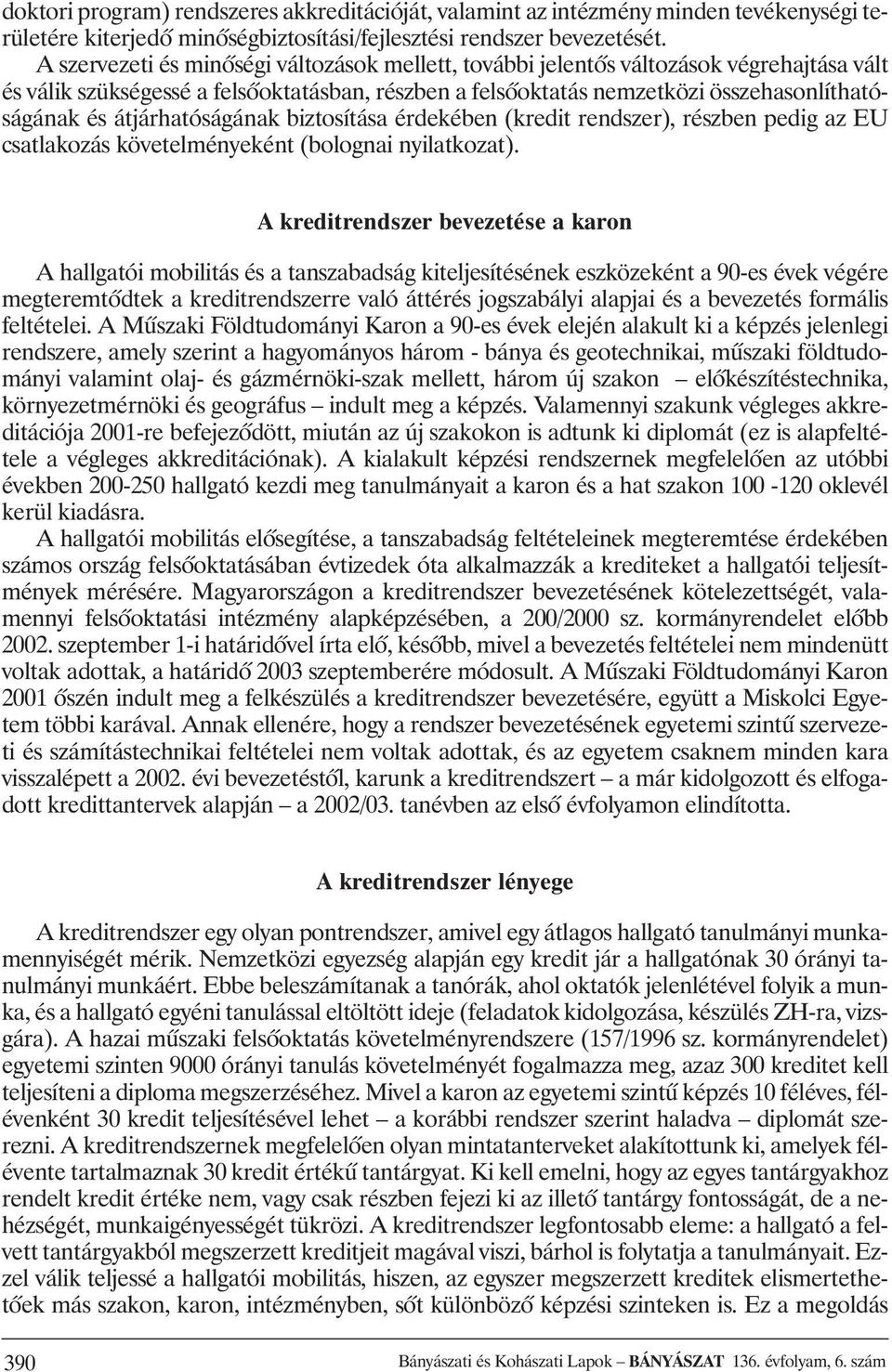 átjárhatóságának biztosítása érdekében (kredit rendszer), részben pedig az EU csatlakozás követelményeként (bolognai nyilatkozat).