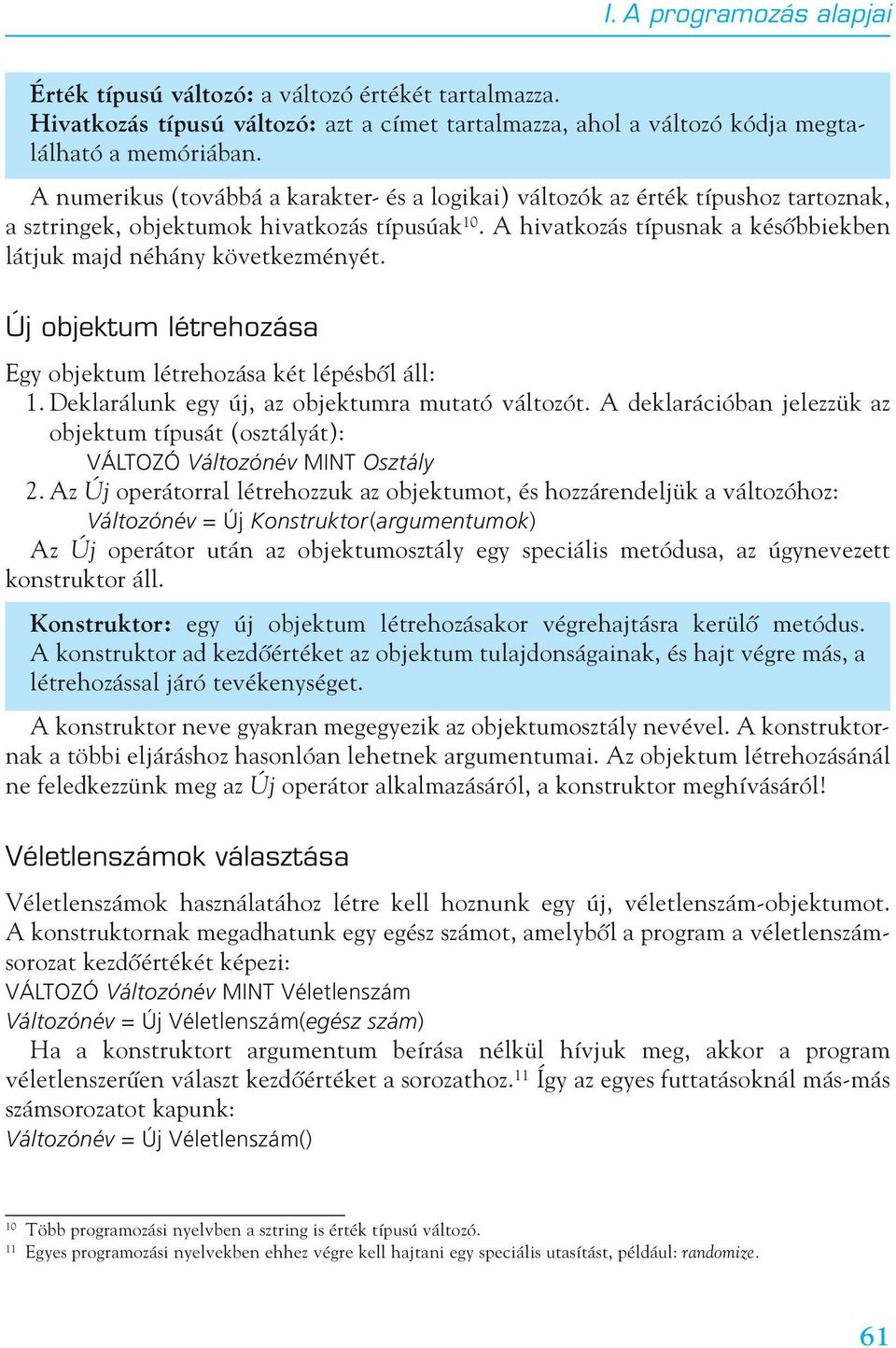 A hivatkozás típusnak a késôbbiekben látjuk majd néhány következményét. Új objektum létrehozása Egy objektum létrehozása két lépésbôl áll: 1. Deklarálunk egy új, az objektumra mutató változót.