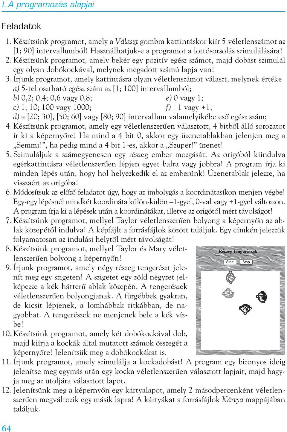 Írjunk programot, amely kattintásra olyan véletlenszámot választ, melynek értéke a) 5-tel osztható egész szám az [1; 100] intervallumból; b) 0,2; 0,4; 0,6 vagy 0,8; e) 0 vagy 1; c) 1; 10; 100 vagy