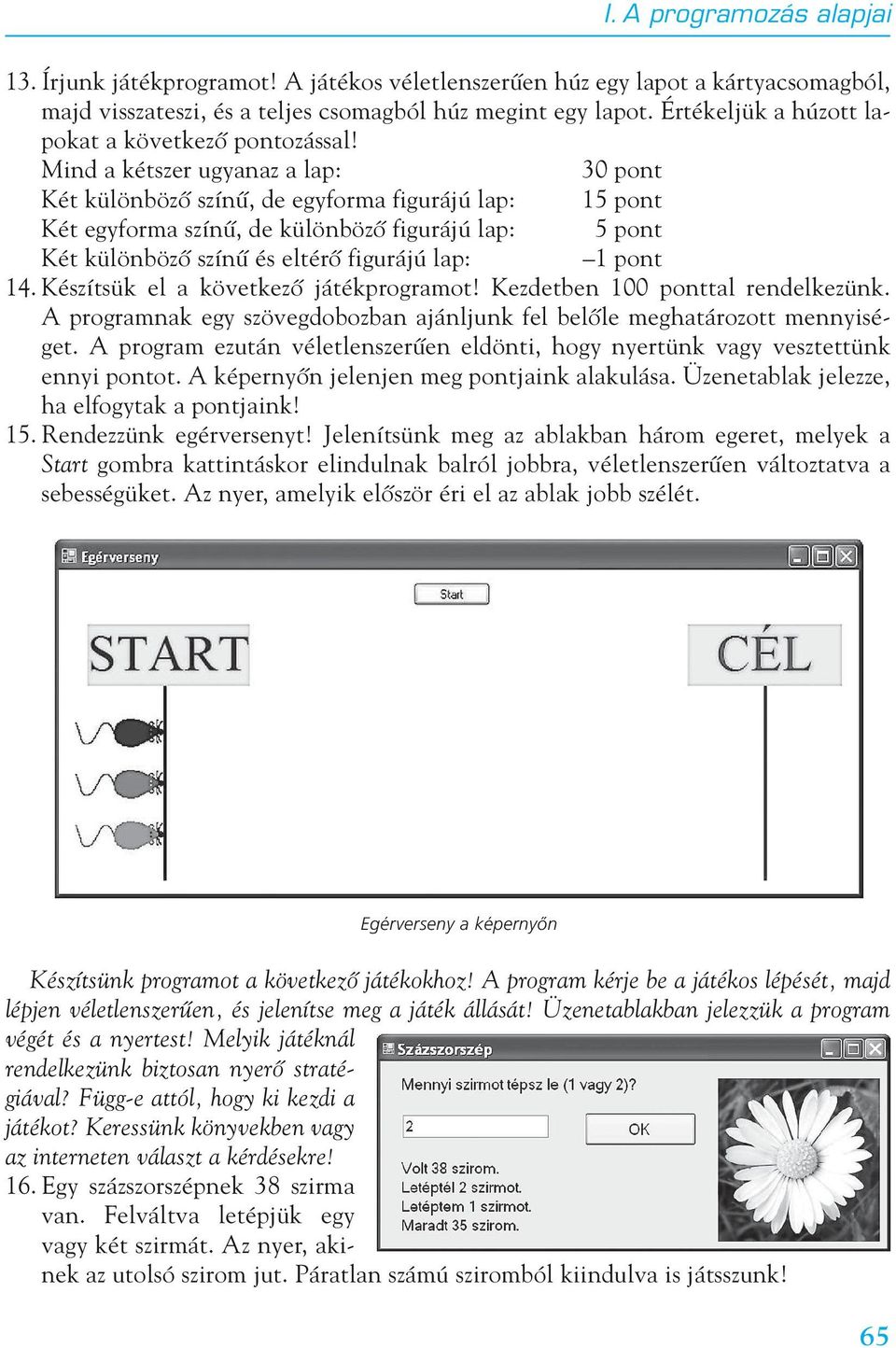 14. Készítsük el a következô játékprogramot! Kezdetben 100 ponttal rendelkezünk. A programnak egy szövegdobozban ajánljunk fel belôle meghatározott mennyiséget.