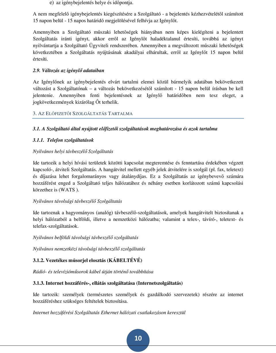 Amennyiben a Szolgáltató műszaki lehetőségek hiányában nem képes kielégíteni a bejelentett Szolgáltatás iránti igényt, akkor erről az Igénylőt haladéktalanul értesíti, továbbá az igényt nyilvántartja