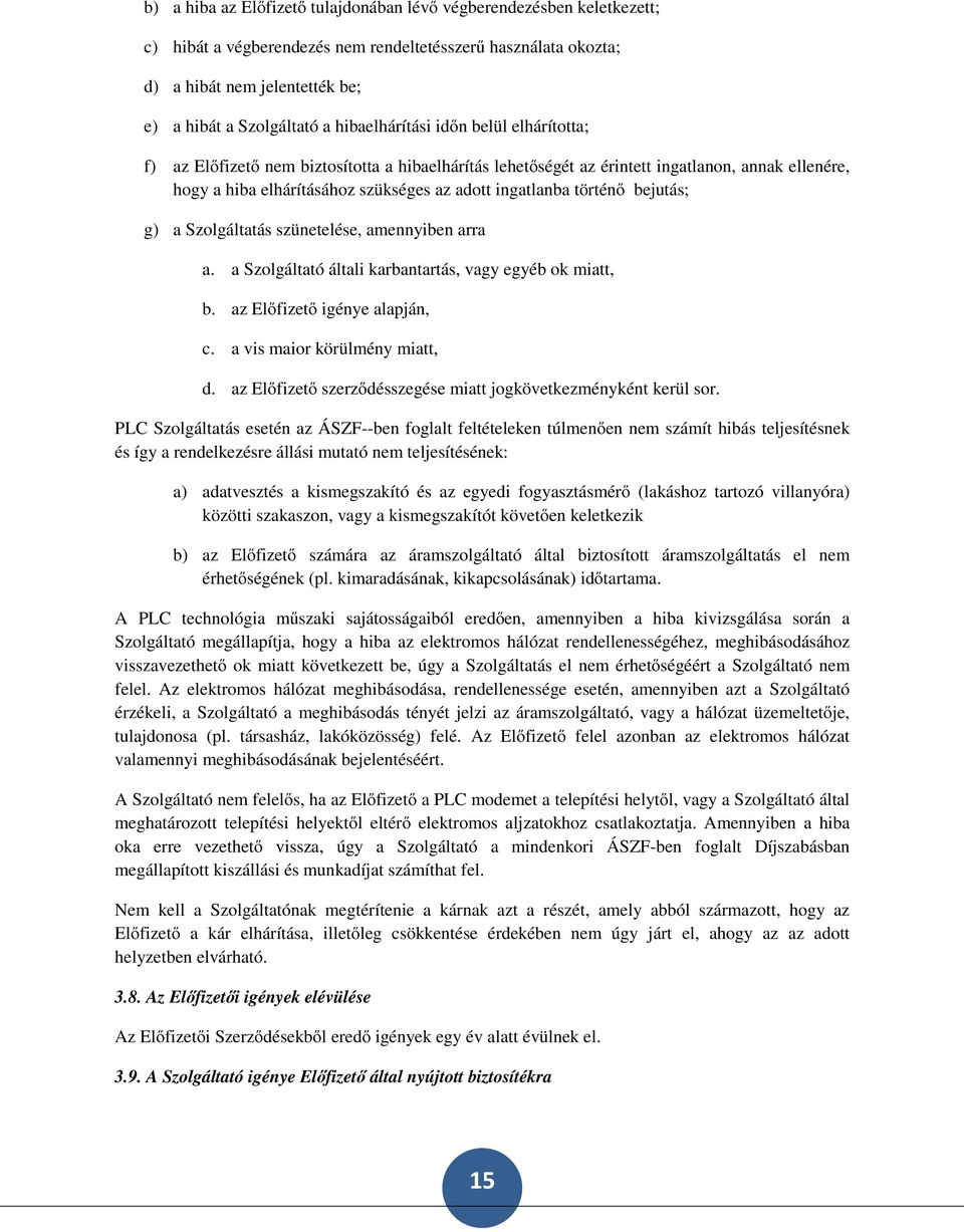 történő bejutás; g) a Szolgáltatás szünetelése, amennyiben arra a. a Szolgáltató általi karbantartás, vagy egyéb ok miatt, b. az Előfizető igénye alapján, c. a vis maior körülmény miatt, d.