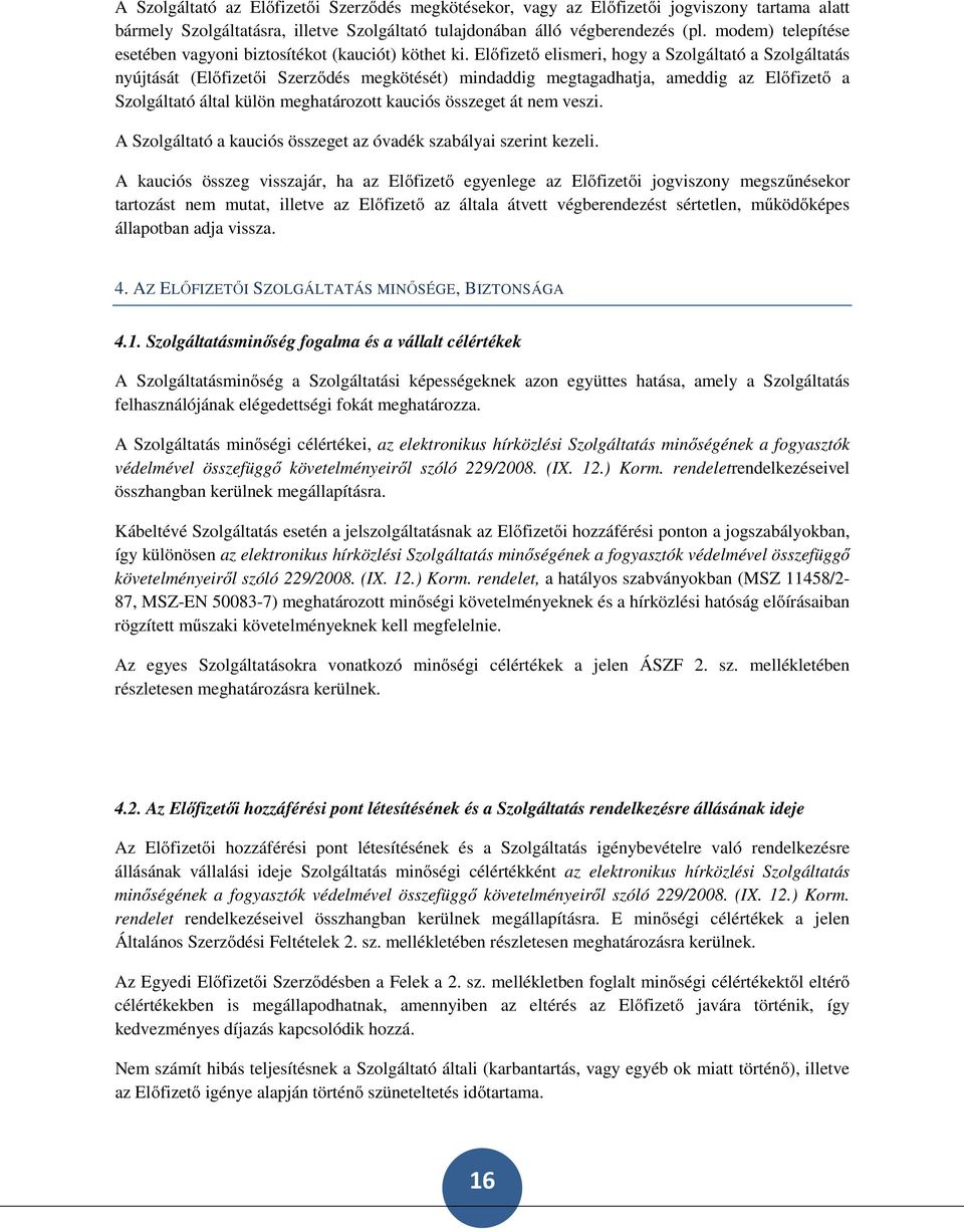 Előfizető elismeri, hogy a Szolgáltató a Szolgáltatás nyújtását (Előfizetői Szerződés megkötését) mindaddig megtagadhatja, ameddig az Előfizető a Szolgáltató által külön meghatározott kauciós