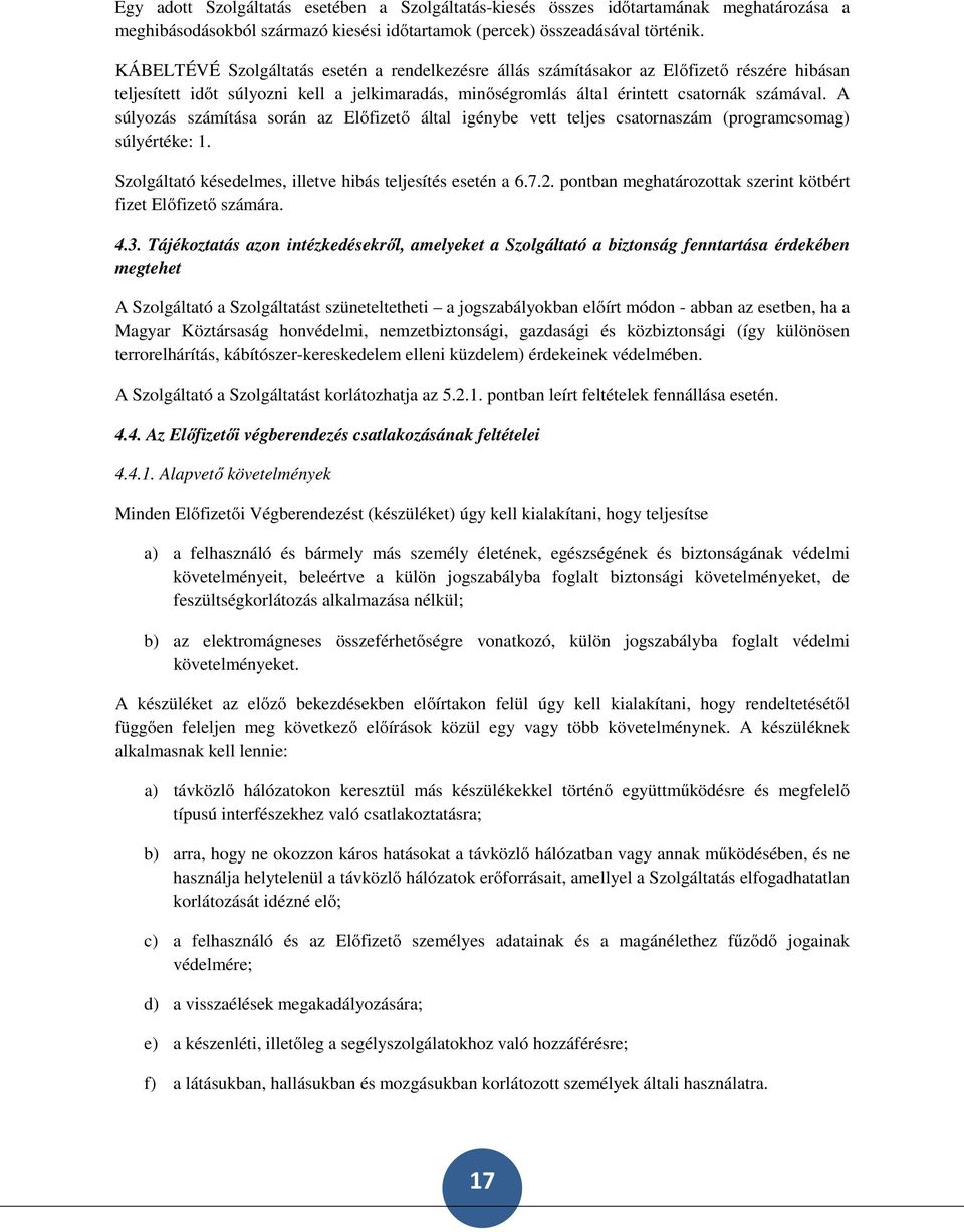 A súlyozás számítása során az Előfizető által igénybe vett teljes csatornaszám (programcsomag) súlyértéke: 1. Szolgáltató késedelmes, illetve hibás teljesítés esetén a 6.7.2.