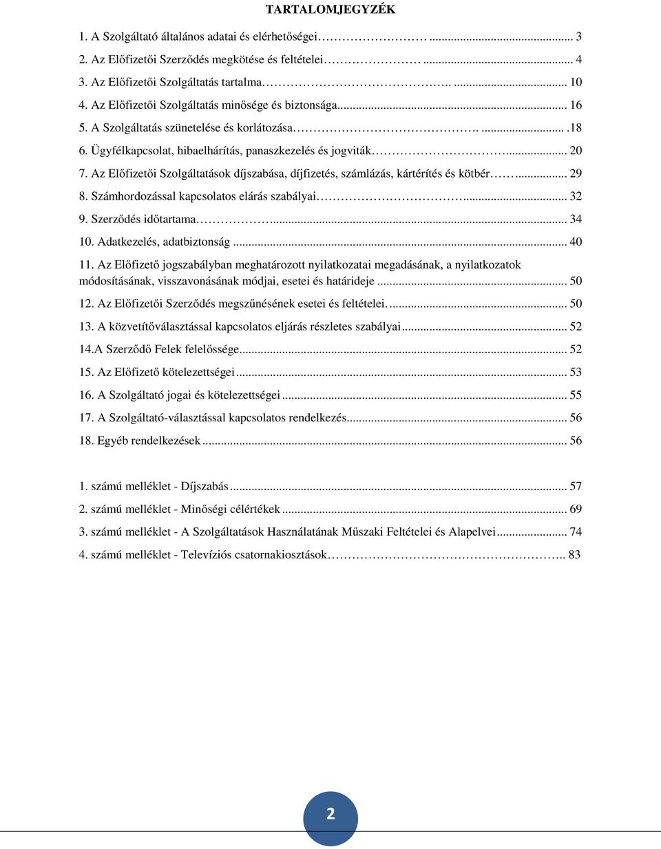 Az Előfizetői Szolgáltatások díjszabása, díjfizetés, számlázás, kártérítés és kötbér... 29 8. Számhordozással kapcsolatos elárás szabályai... 32 9. Szerződés időtartama... 34 10.