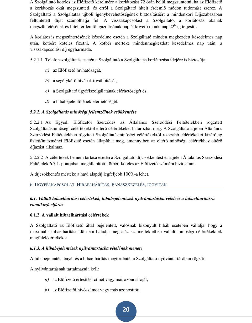 A visszakapcsolást a Szolgáltató, a korlátozás okának megszüntetésének és hitelt érdemlő igazolásának napját követő munkanap 22 h -ig teljesíti.