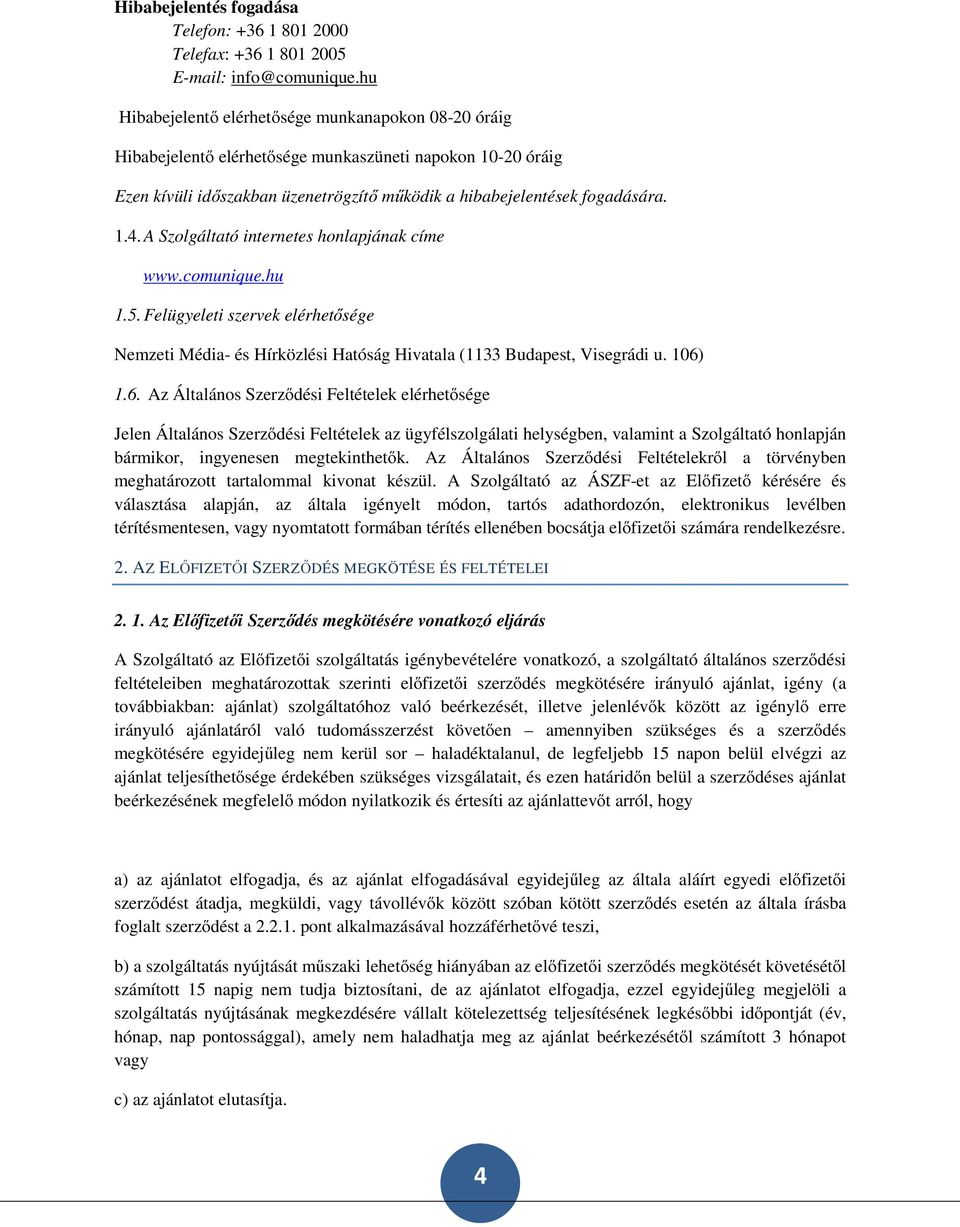 A Szolgáltató internetes honlapjának címe www.comunique.hu 1.5. Felügyeleti szervek elérhetősége Nemzeti Média- és Hírközlési Hatóság Hivatala (1133 Budapest, Visegrádi u. 106)