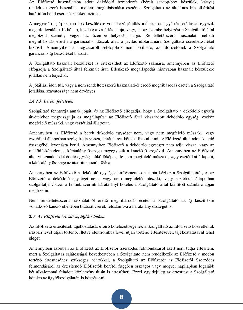 A megvásárolt, új set-top-box készülékre vonatkozó jótállás időtartama a gyártói jótállással egyezik meg, de legalább 12 hónap, kezdete a vásárlás napja, vagy, ha az üzembe helyezést a Szolgáltató