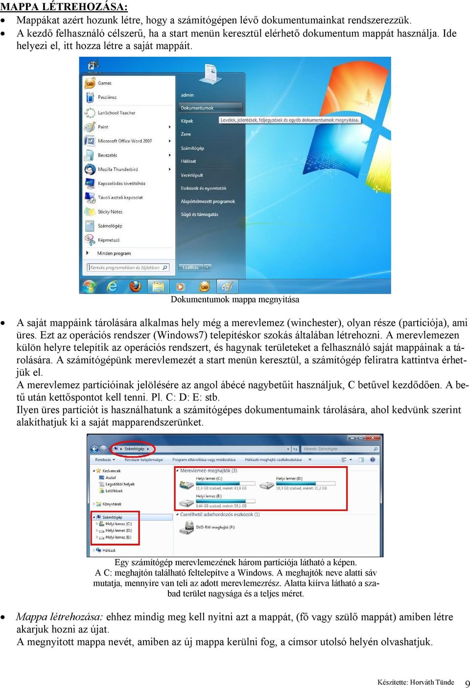 Ezt az operációs rendszer (Windows7) telepítéskor szokás általában létrehozni.