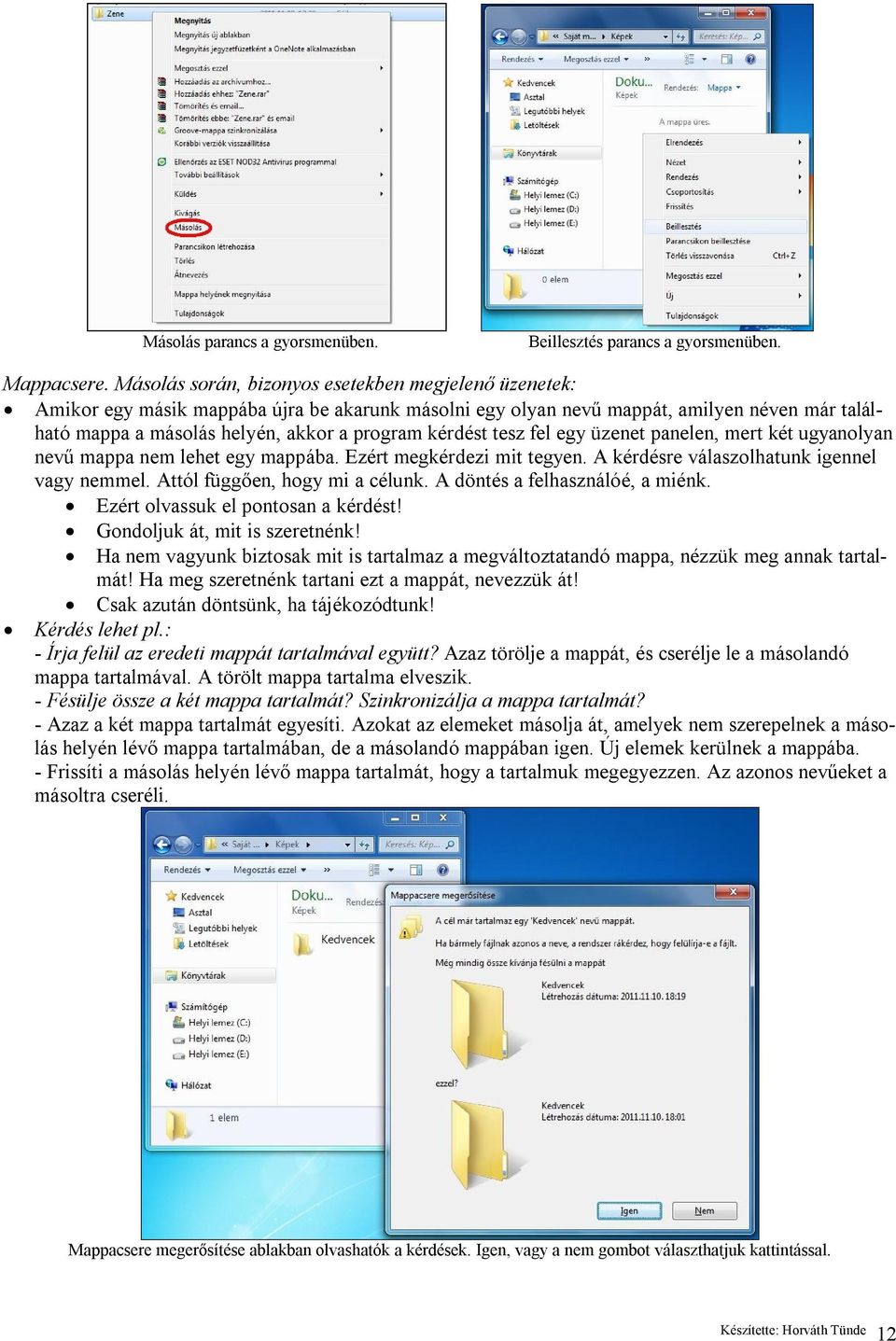 kérdést tesz fel egy üzenet panelen, mert két ugyanolyan nevű mappa nem lehet egy mappába. Ezért megkérdezi mit tegyen. A kérdésre válaszolhatunk igennel vagy nemmel. Attól függően, hogy mi a célunk.