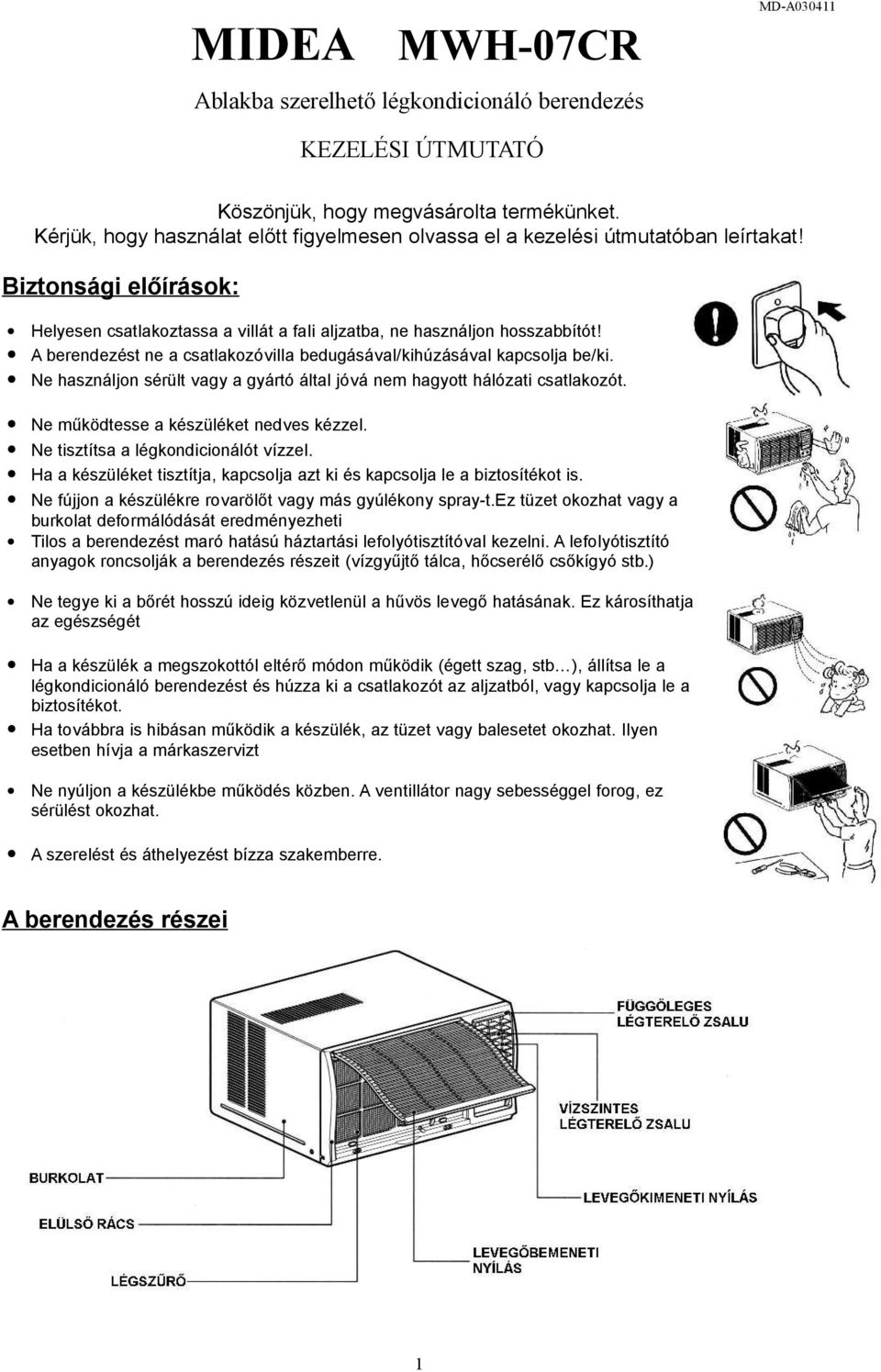 A berendezést ne a csatlakozóvilla bedugásával/kihúzásával kapcsolja be/ki. Ne használjon sérült vagy a gyártó által jóvá nem hagyott hálózati csatlakozót. Ne működtesse a készüléket nedves kézzel.