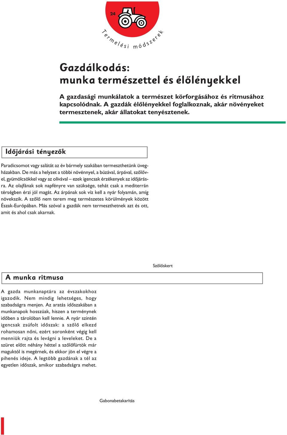 De má a helyzet a többi növénnyel, a búzával, árpával, zôlôvel, gyümölcökkel vagy az olívával ezek igencak érzékenyek az idôjárára.