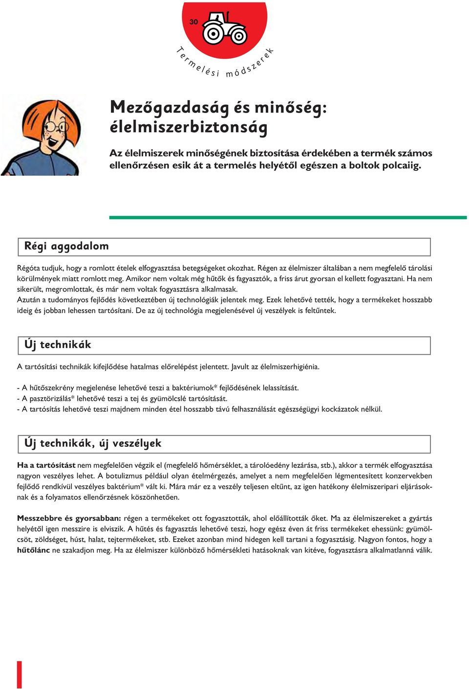 Amikor nem voltak még hûtôk é fagyaztók, a fri árut gyoran el kellett fogyaztani. Ha nem ikerült, megromlottak, é már nem voltak fogyaztára alkalmaak.