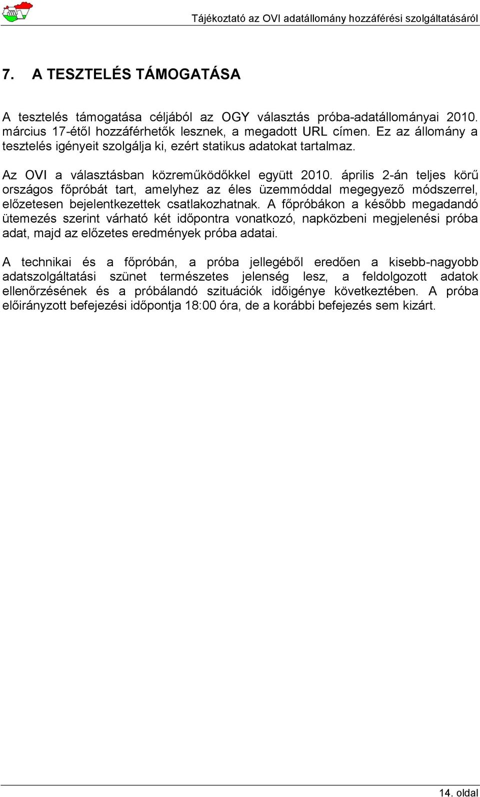 április 2-án teljes körű országos főpróbát tart, amelyhez az éles üzemmóddal megegyező módszerrel, előzetesen bejelentkezettek csatlakozhatnak.