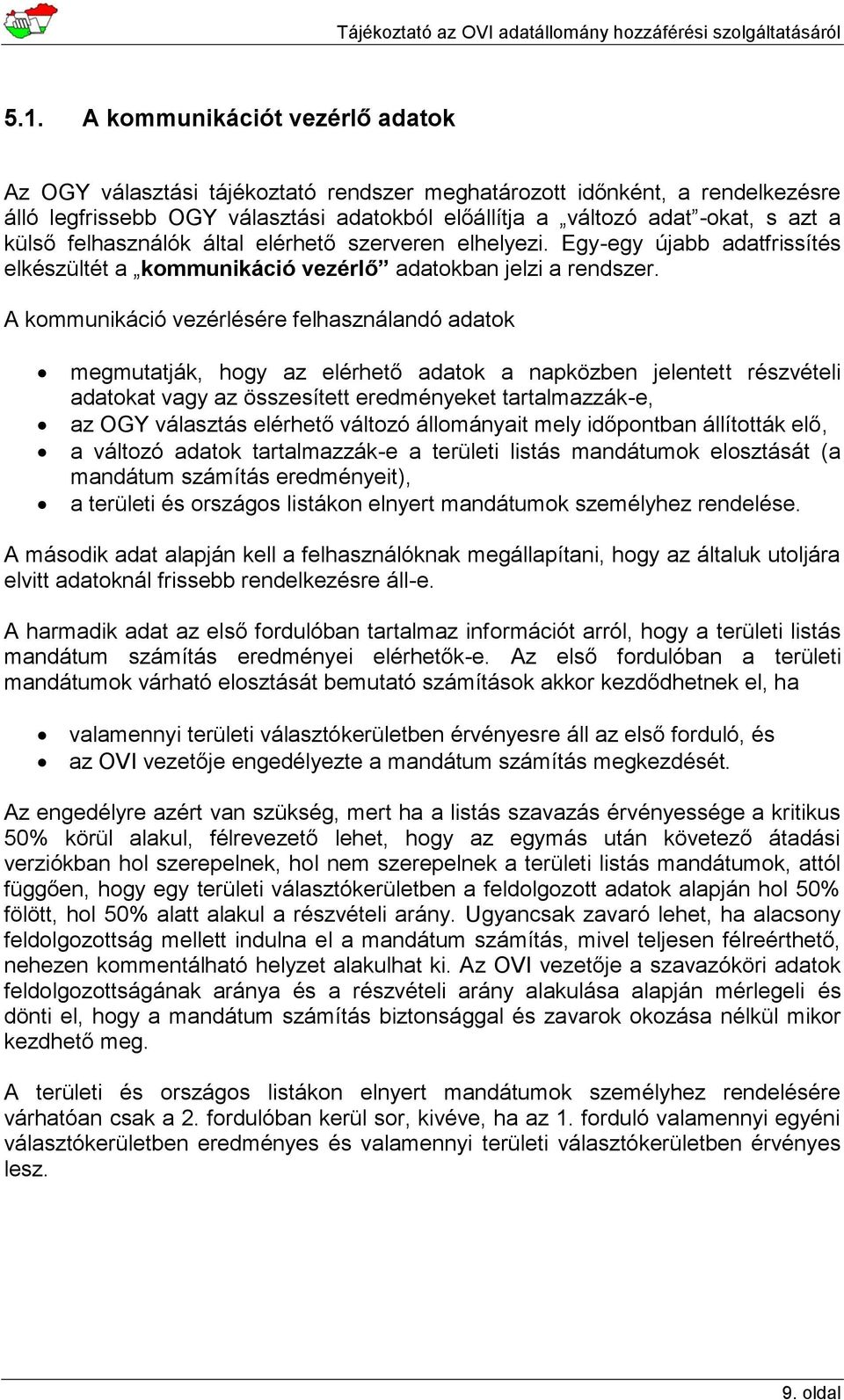 A kommunikáció vezérlésére felhasználandó adatok megmutatják, hogy az elérhető adatok a napközben jelentett részvételi adatokat vagy az összesített eredményeket tartalmazzák-e, az OGY választás