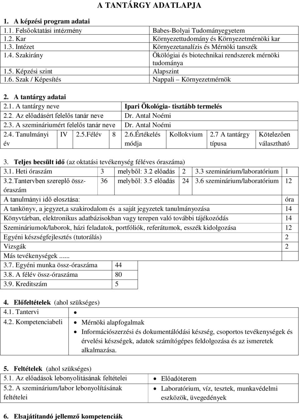 A tantárgy adatai 2.1. A tantárgy neve Ipari Ökológia- tisztább termelés 2.2. Az előadásért felelős tanár neve Dr. Antal Noémi 2.3. A szemináriumért felelős tanár neve Dr. Antal Noémi 2.4.