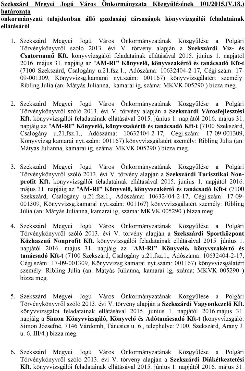 június 1. napjától 2016. május 31. napjáig az "AM-RI Könyvelő, könyvszakértő és tanácsadó Kft-t (7100 Szekszárd, Csalogány u.21.fsz.1., Adószáma: 10632404-2-17, Cégj.szám: 17-09-001309, Könyvvizsg.