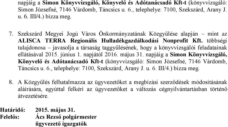 többségi tulajdonosa javasolja a társaság taggyűlésének, hogy a könyvvizsgálói feladatainak ellátásával 2015. június 1. napjától 2016. május 31. 46 Várdomb, Táncsics u. 6.