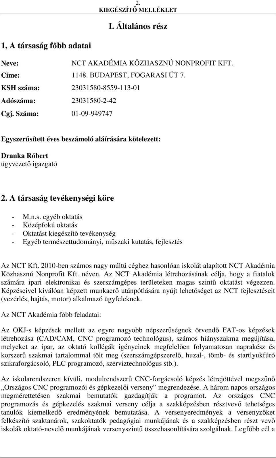 2010-ben számos nagy múltú céghez hasonlóan iskolát alapított NCT Akadémia Közhasznú Nonprofit Kft. néven.