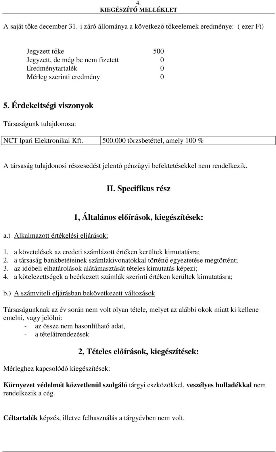 Specifikus rész a.) Alkalmazott értékelési eljárások: 1, Általános előírások, kiegészítések: 1. a követelések az eredeti számlázott értéken kerültek kimutatásra; 2.