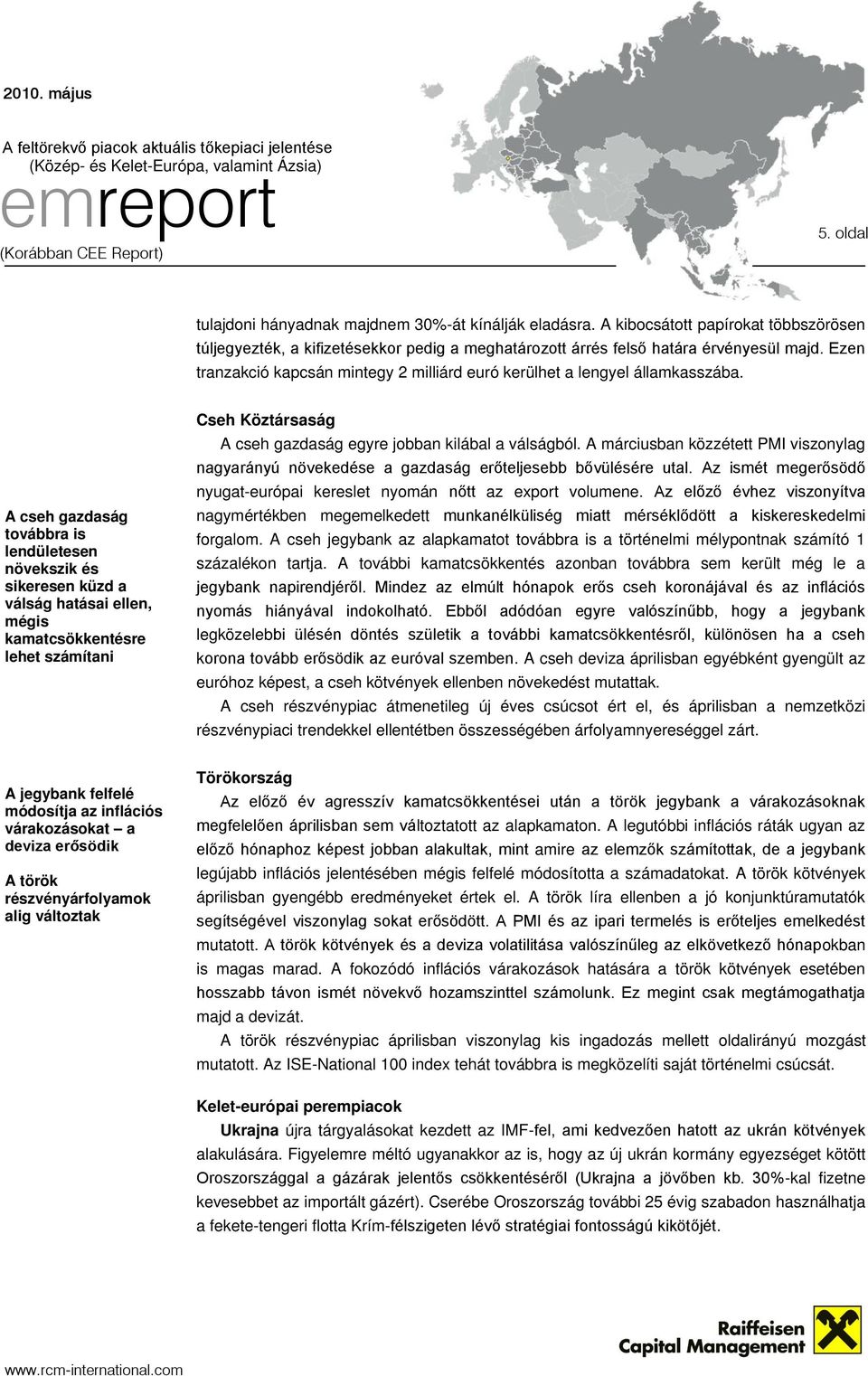 A cseh gazdaság továbbra is lendületesen növekszik és sikeresen küzd a válság hatásai ellen, mégis kamatcsökkentésre lehet számítani Cseh Köztársaság A cseh gazdaság egyre jobban kilábal a válságból.