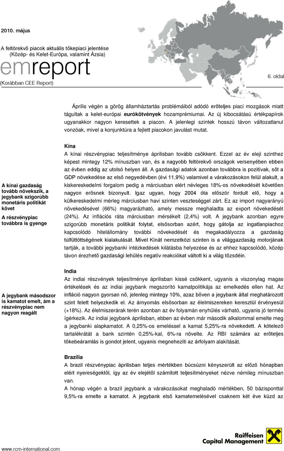 A kínai gazdaság tovább növekszik, a jegybank szigorúbb monetáris politikát követ A részvénypiac továbbra is gyenge Kína A kínai részvénypiac teljesítménye áprilisban tovább csökkent.